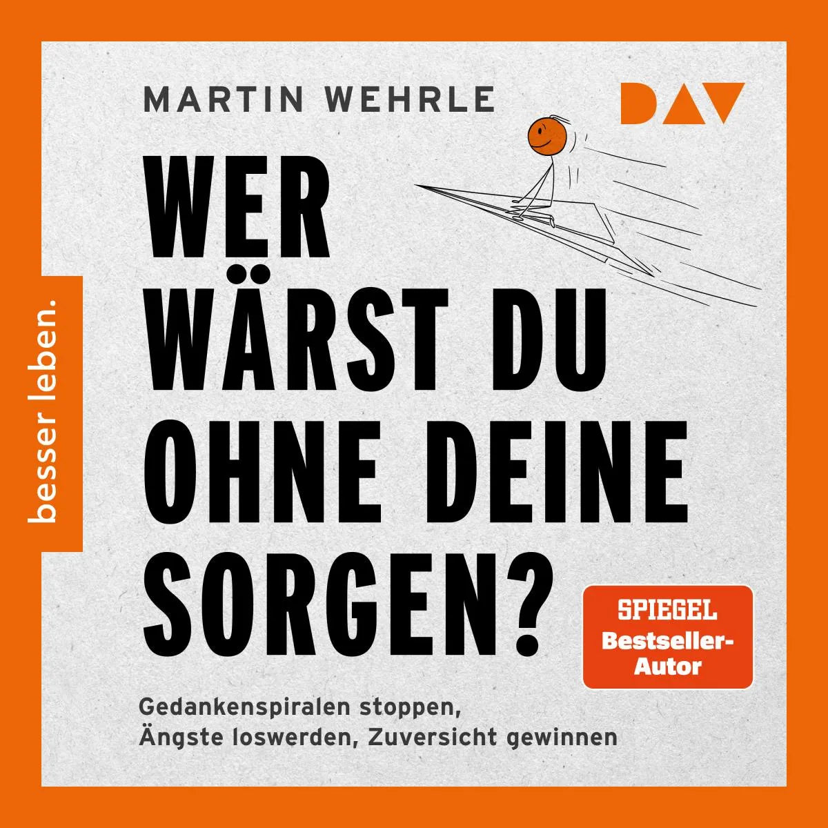 Cover: Wer wärst du ohne deine Sorgen? Gedankenspiralen stoppen, Ängste loswerden, Zuversicht gewinnen (Hörbuch Download) von Martin Wehrle