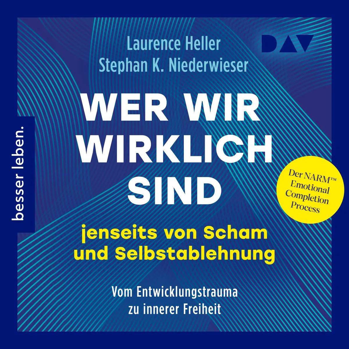 Cover: Wer wir wirklich sind jenseits von Scham und Selbstablehnung. Vom Entwicklungstrauma zu innerer Freiheit: Der NARM™ Emotional Completion Process (Hörbuch Download) von Laurence Heller