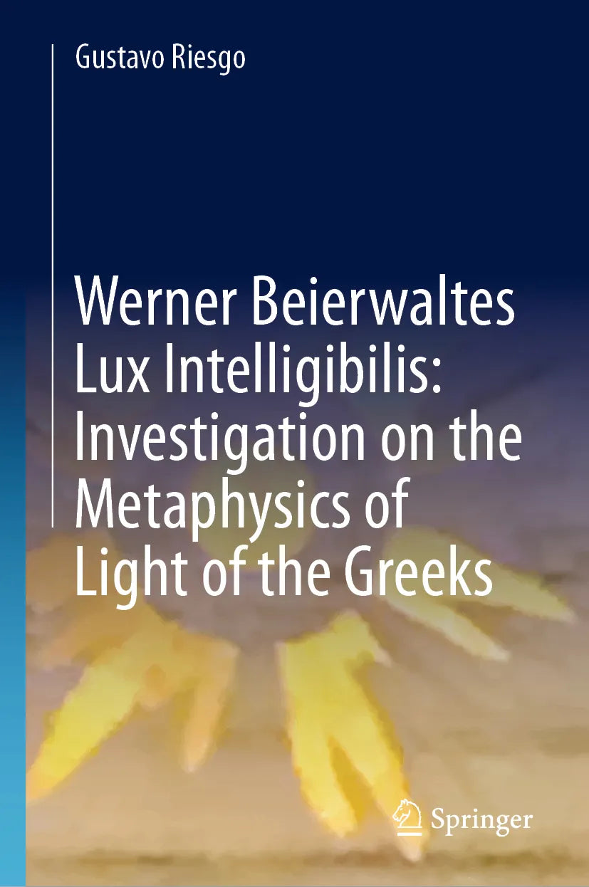 Cover: Werner Beierwaltes Lux Intelligibilis: Investigation on the Metaphysics of Light of the Greeks (E-Book) von Gustavo Riesgo
