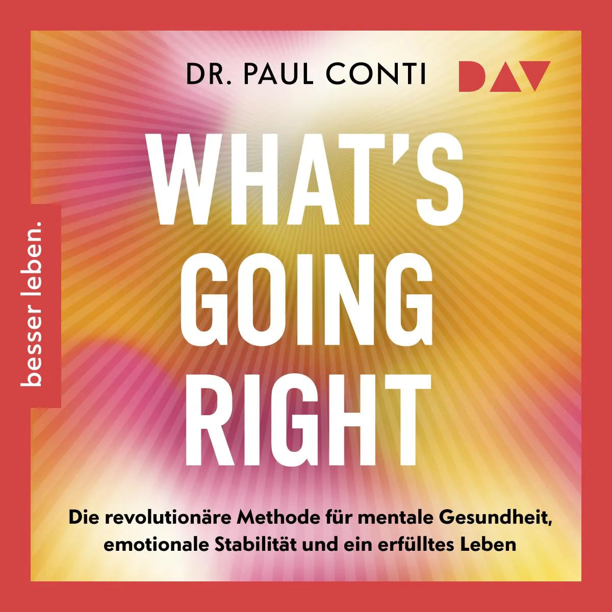 Cover: What's Going Right. Die revolutionäre Methode für mentale Gesundheit, emotionale Stabilität und ein erfülltes Leben (Hörbuch Download) von Paul Conti