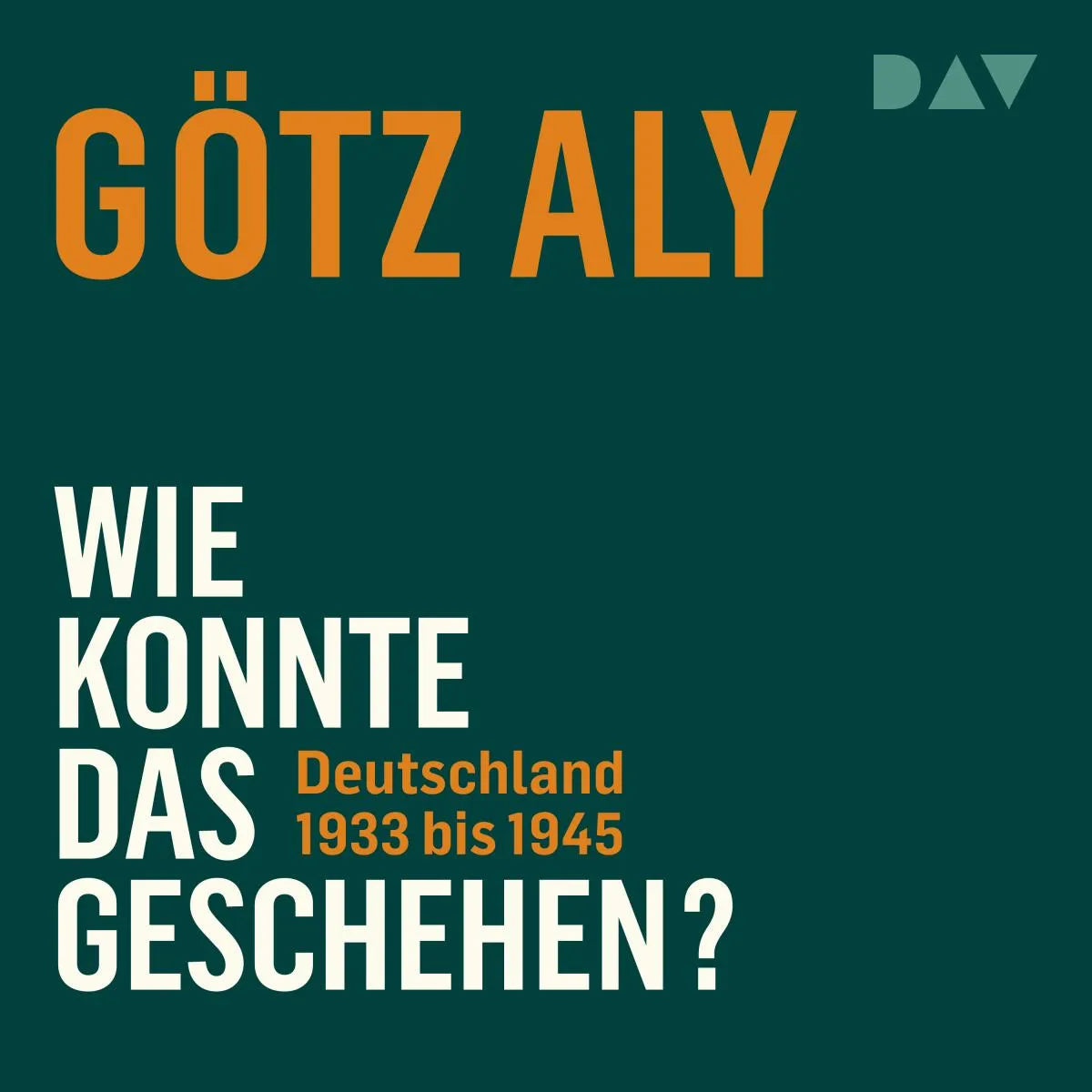 Cover: Wie konnte das geschehen? Deutschland 1933 bis 1945 (Hörbuch Download) von Götz Aly