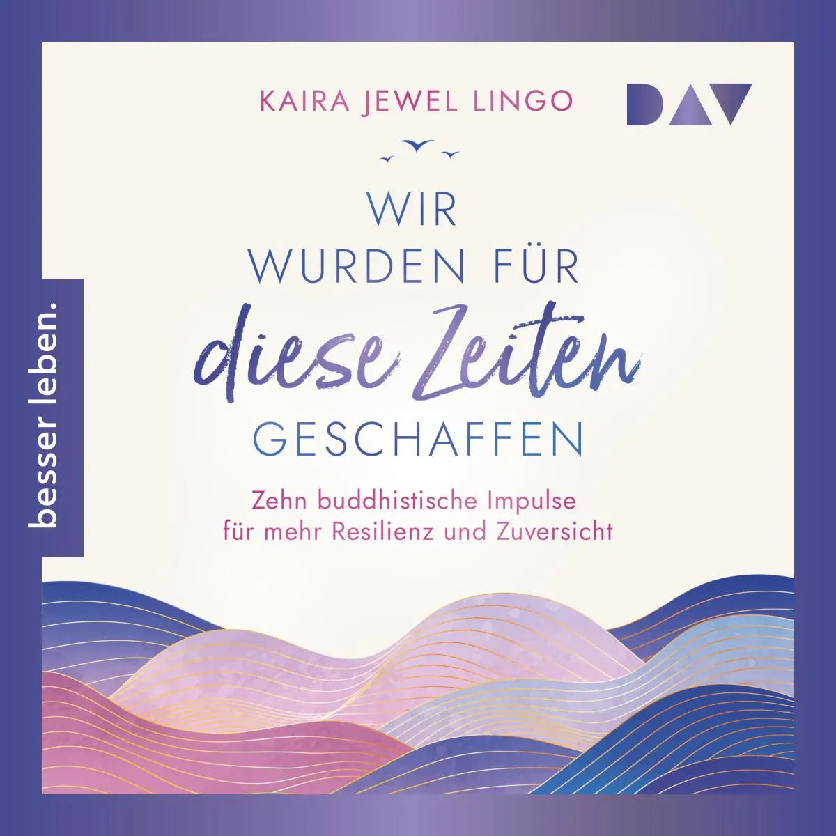 Cover: Wir wurden für diese Zeiten geschaffen. Zehn buddhistische Impulse für mehr Resilienz und Zuversicht (Hörbuch Download) von Kaira Jewel Lingo