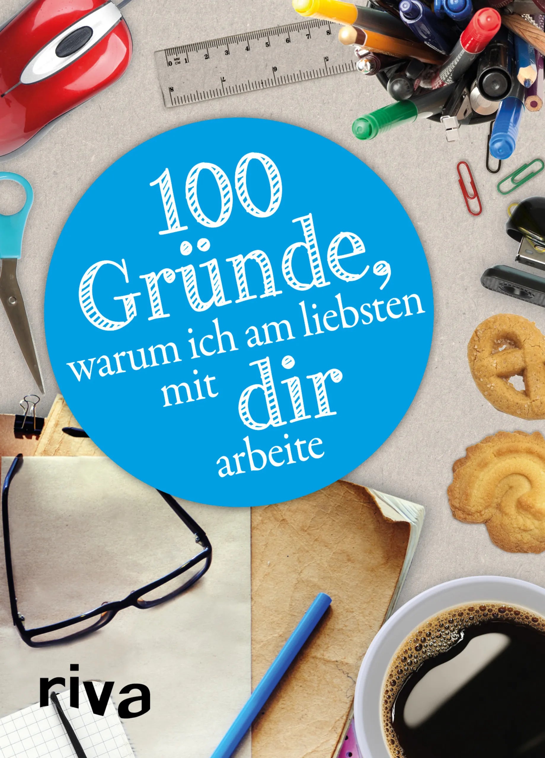 Buchcover von '100 Gründe, warum ich am liebsten mit DIR arbeite' - Gebundene Ausgabe von riva Verlag