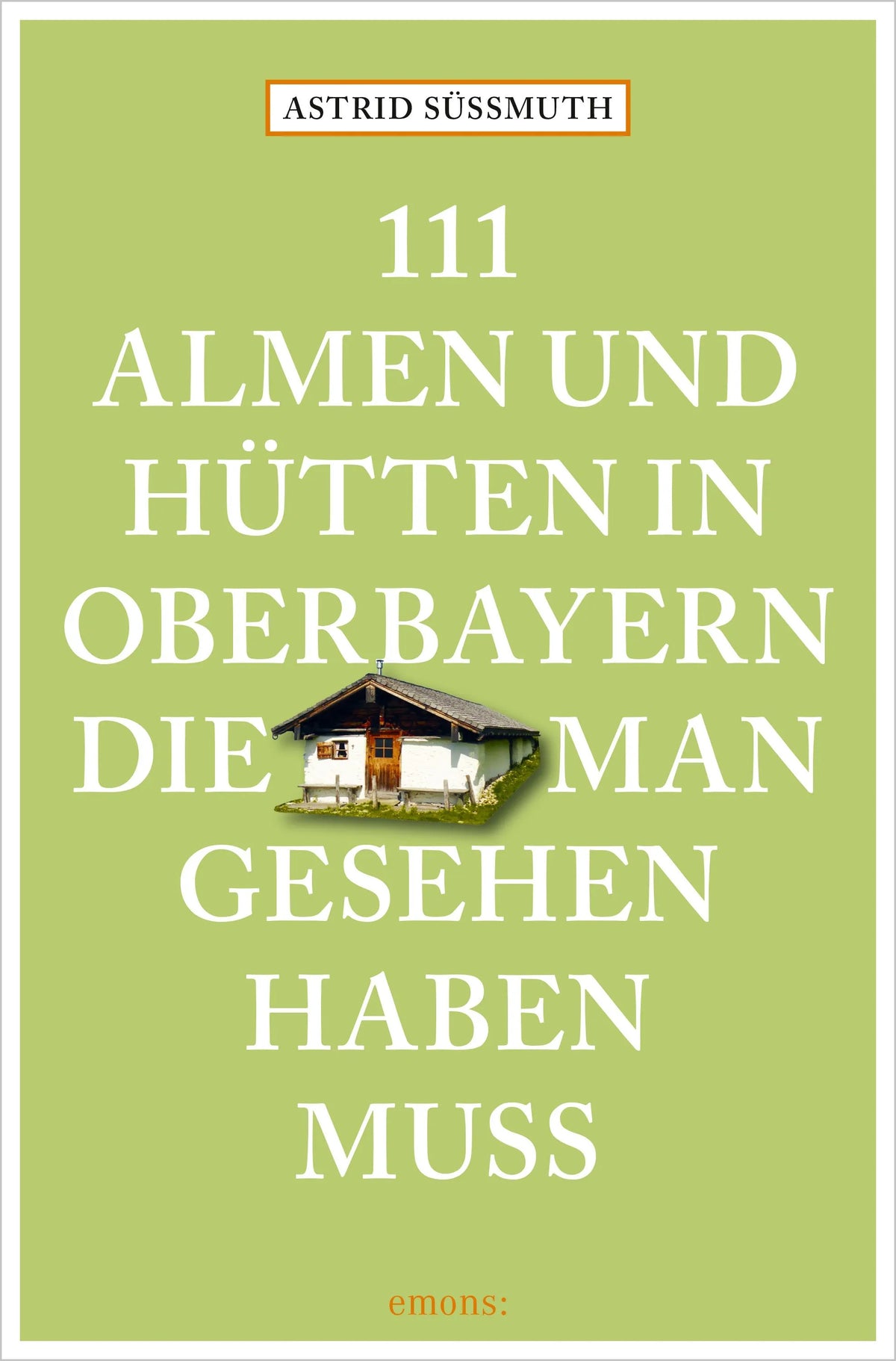 Cover: 111 Almen und Hütten in Oberbayern, die man gesehen haben muss (E-Book) von Astrid Süßmuth