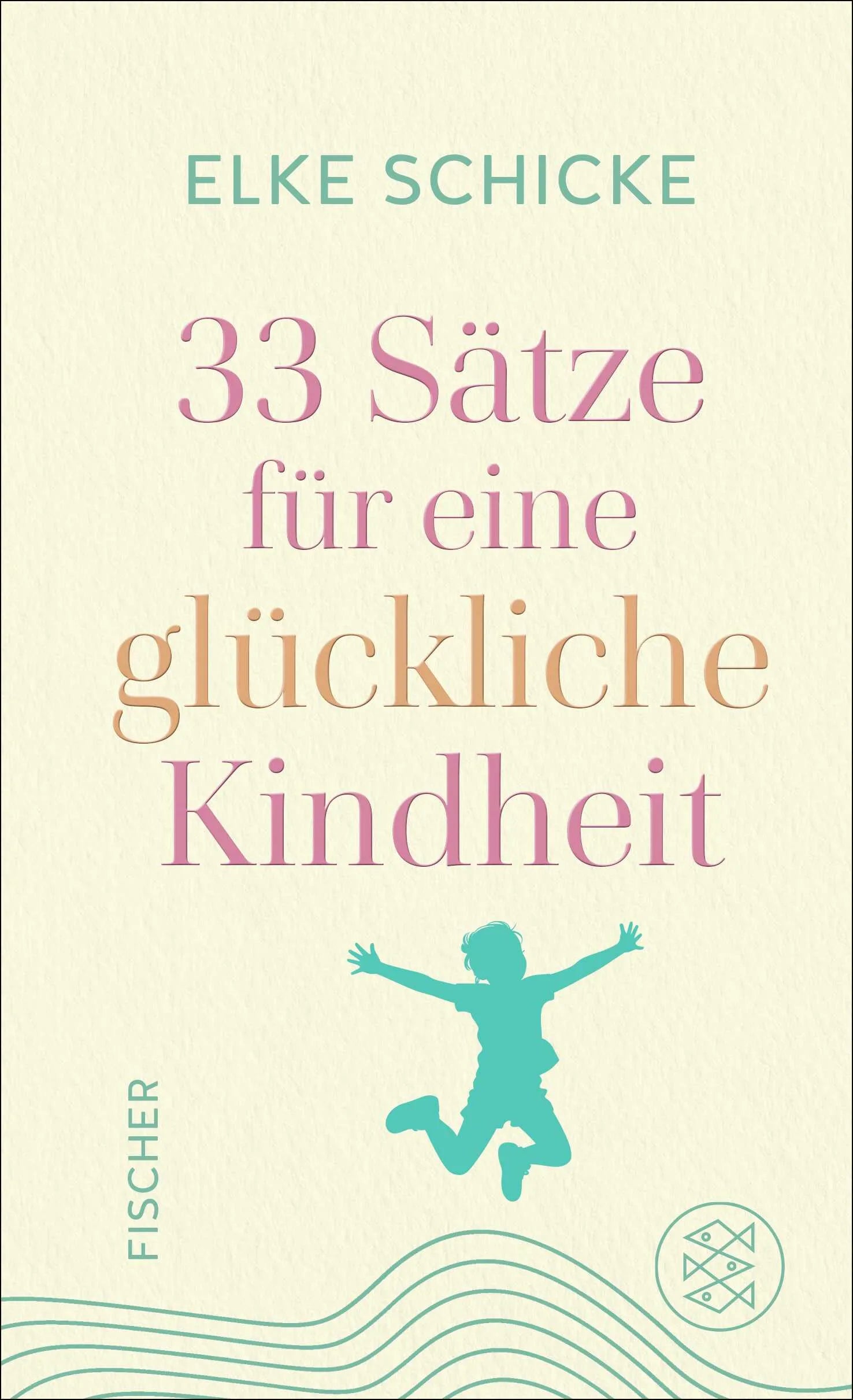 Cover: 33 Sätze für eine glückliche Kindheit (Hardcover) von Elke Schicke