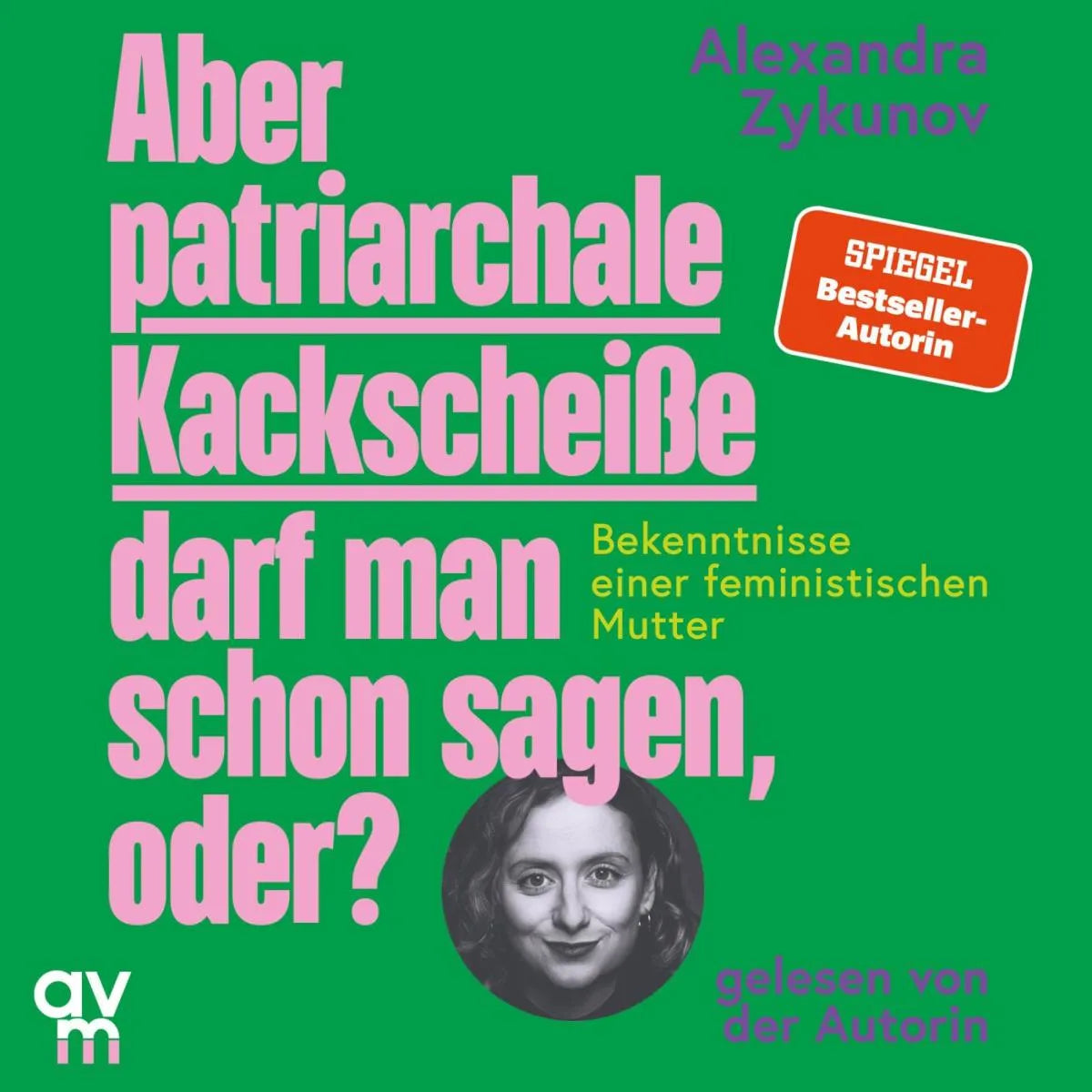 Cover: Aber patriarchale Kackscheiße darf man schon sagen, oder? (Hörbuch Download) von Alexandra Zykunov