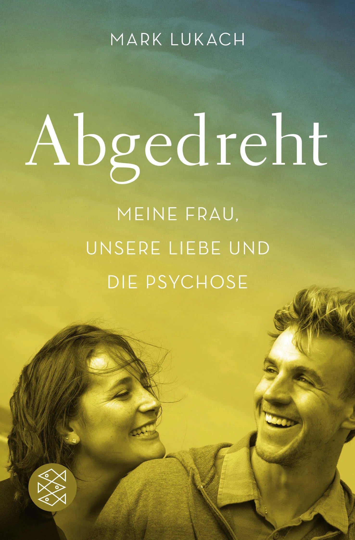 Buchcover von 'Abgedreht - Meine Frau, unsere Liebe und die Psychose' - Taschenbuch von Mark Lukach