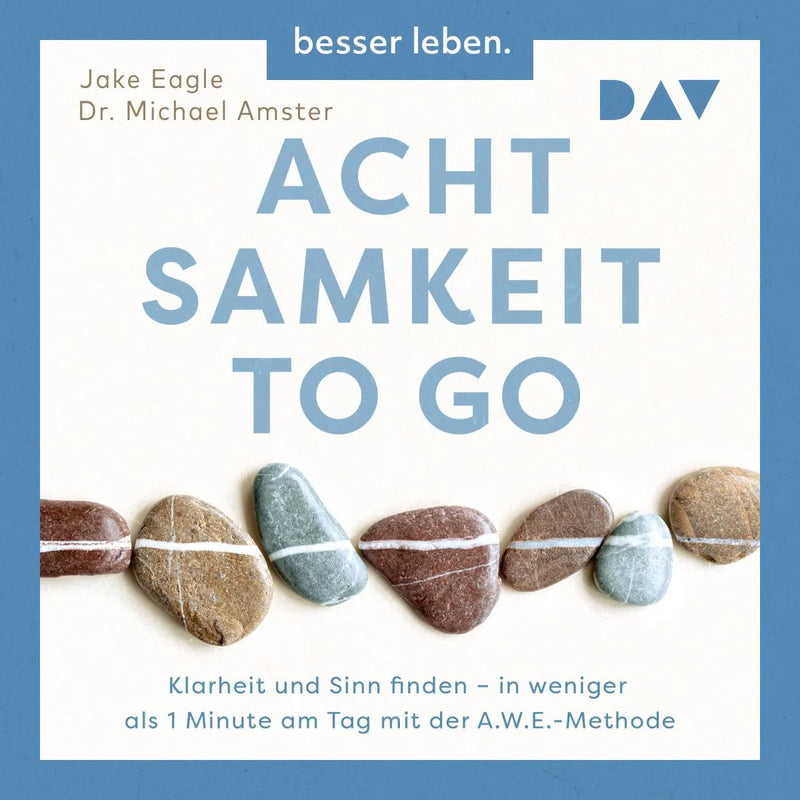 Achtsamkeit to Go. Klarheit und Sinn finden - in weniger als 1 Minute pro Tag mit der A.W.E.-Methode