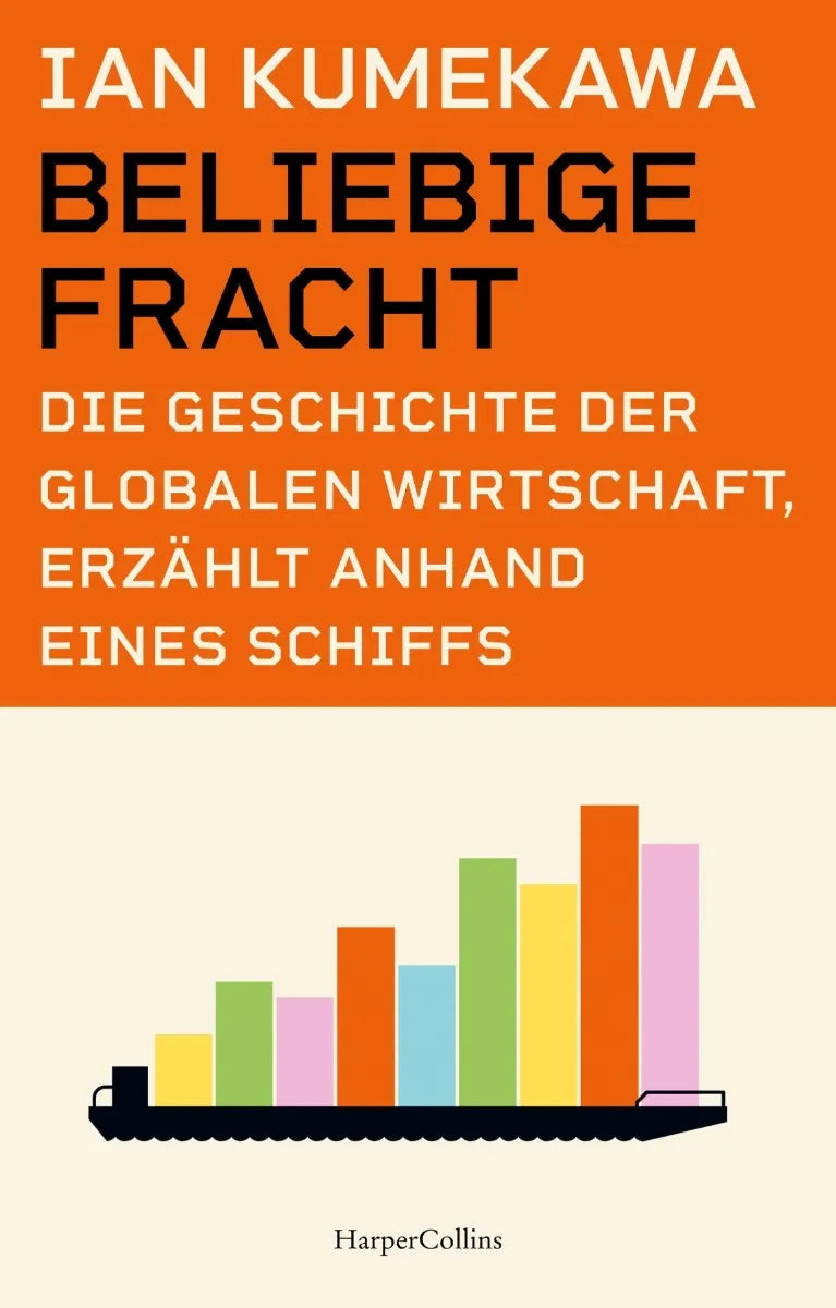 Cover: Beliebige Fracht. Die Geschichte der globalen Wirtschaft, erzählt anhand eines Schiffs (E-Book) von Ian Kumekawa