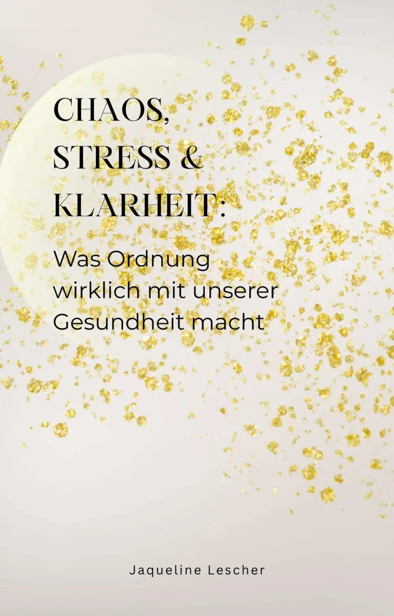Cover: Chaos, Stress & Klarheit: Was Ordnung wirklich mit unserer Gesundheit macht (E-Book) von Jaqueline Lescher
