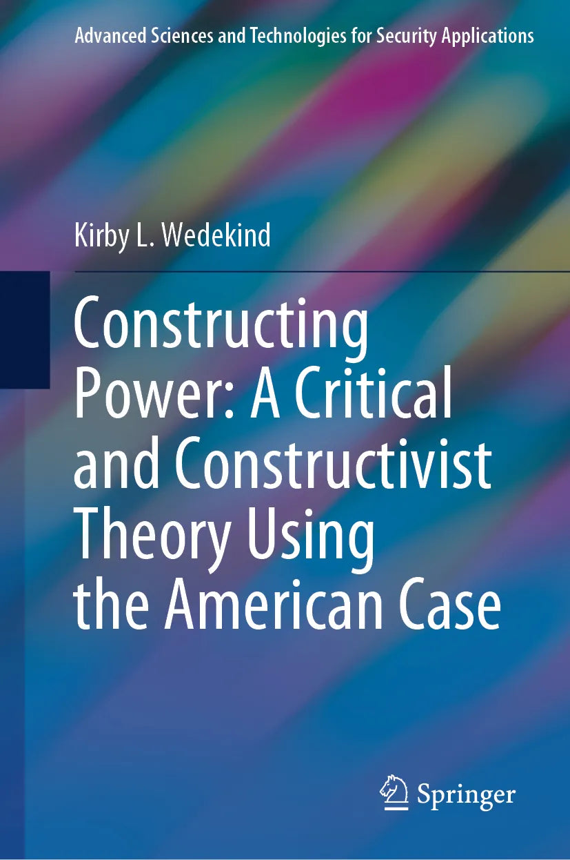 Cover: Constructing Power: A Critical and Constructivist Theory Using the American Case (E-Book) von Kirby L. Wedekind