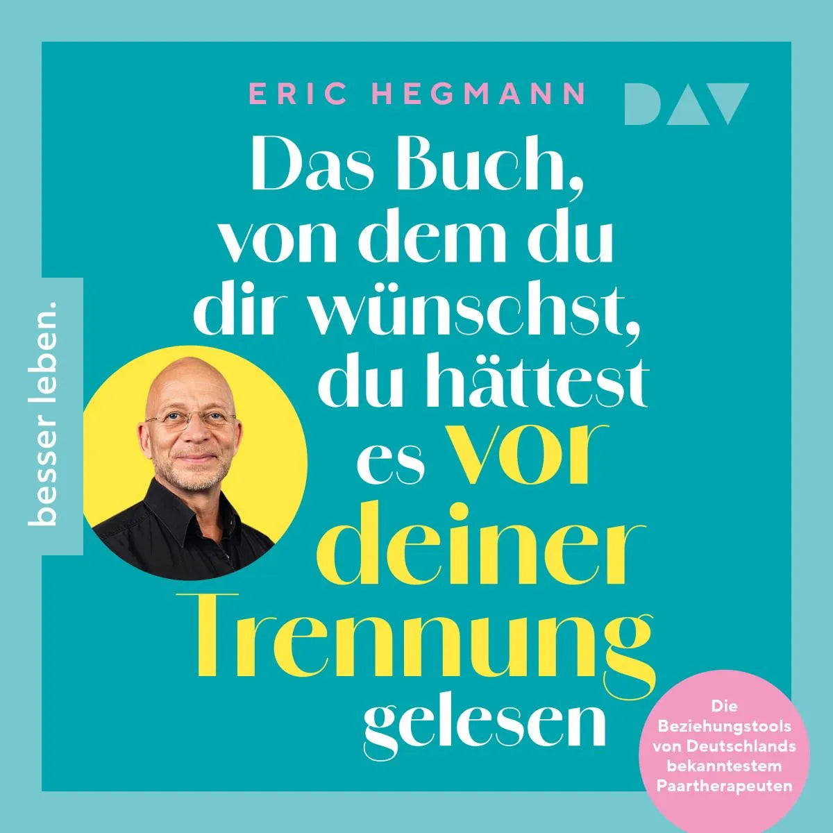 Cover: Das Buch, von dem du dir wünschst, du hättest es vor deiner Trennung gelesen. Die Beziehungstools von Deutschlands bekanntestem Paartherapeuten (Hörbuch Download) von Eric Hegmann