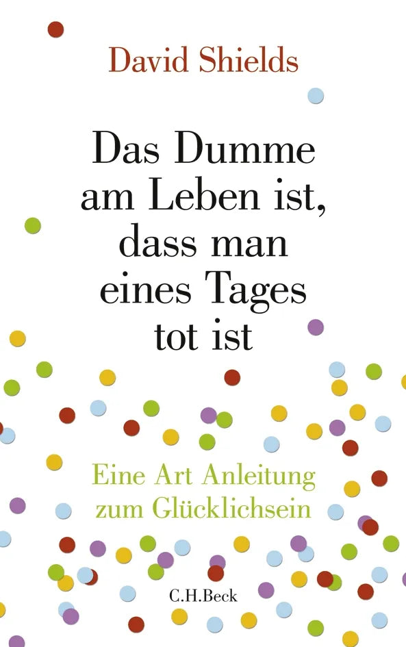 Buchcover von 'Das Dumme am Leben ist, dass man eines Tages tot ist' - Gebundene Ausgabe von David Shields