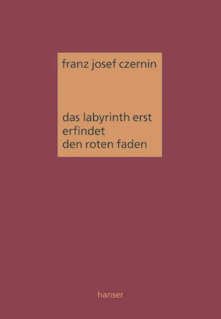Buchcover von 'Das Labyrinth erst erfindet den roten Faden' - Gebundene Ausgabe von Franz Josef Czernin