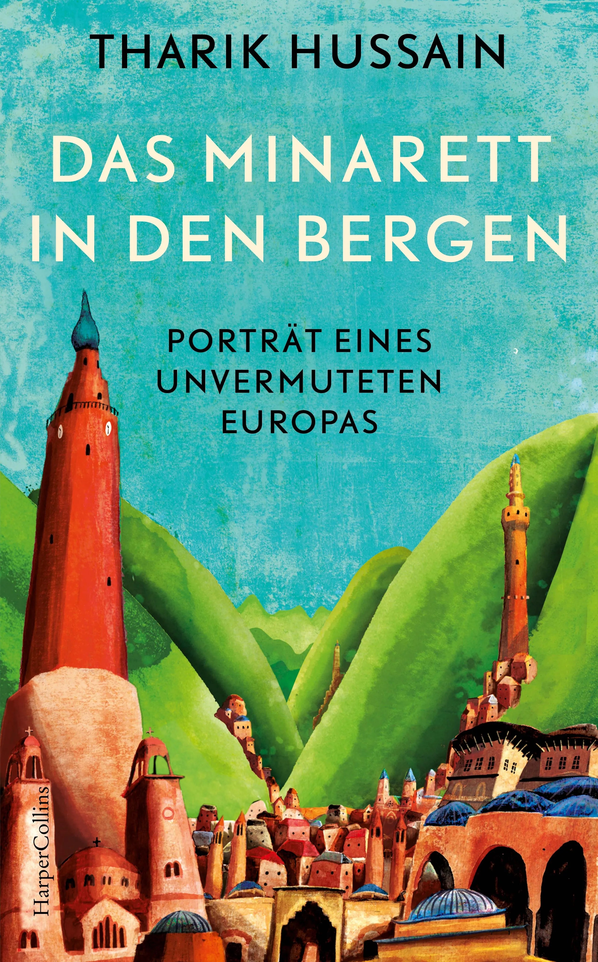 Buchcover von 'Das Minarett in den Bergen – Porträt eines unvermuteten Europas' - Gebundene Ausgabe von Tharik Hussain