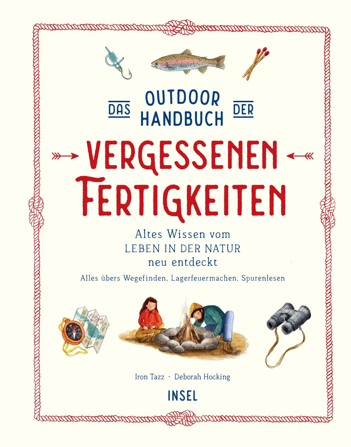 Cover: Das Outdoor-Handbuch der vergessenen Fertigkeiten − Altes Wissen vom Leben in der Natur neu entdeckt. Alles übers Wege finden, Lagerfeuer machen, Spurenlesen (Hardcover) von Iron Tazz