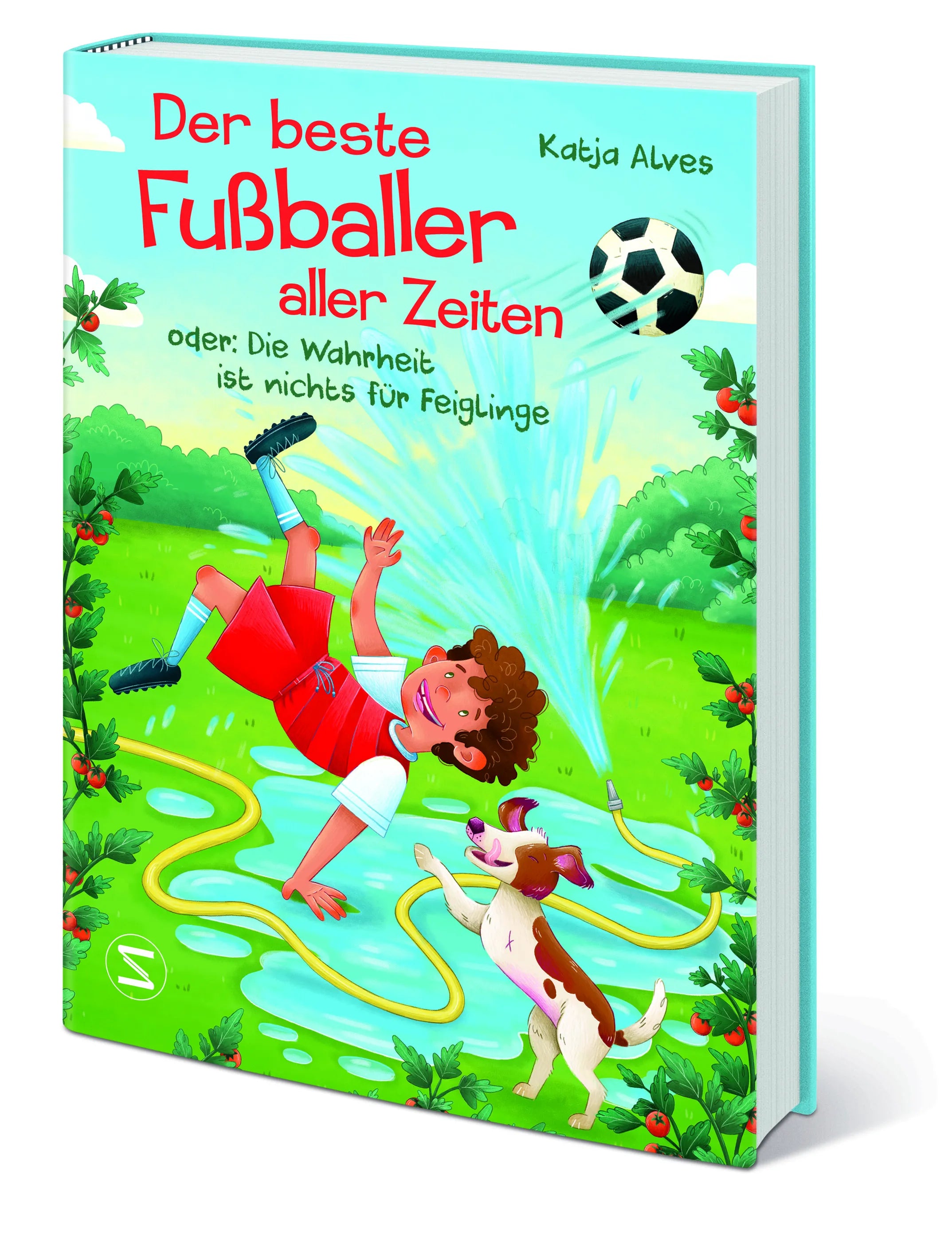 Katja Alves - Der beste Fußballer aller Zeiten oder: Die Wahrheit ist nichts für Feiglinge
