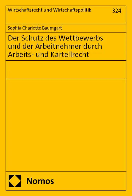 Der Schutz des Wettbewerbs und der Arbeitnehmer durch Arbeits- und Kartellrecht