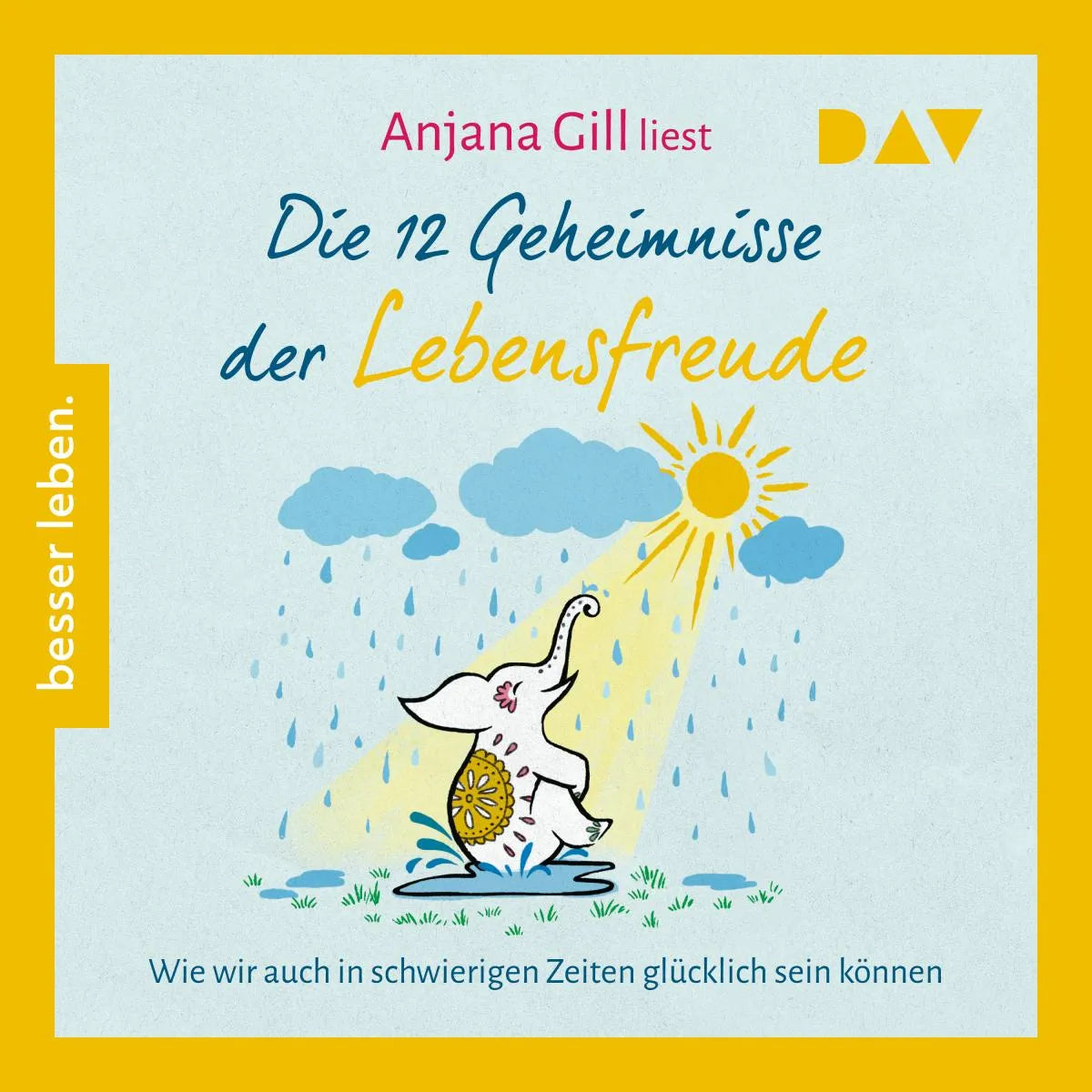 Cover: Die 12 Geheimnisse der Lebensfreude. Wie wir auch in schwierigen Zeiten glücklich sein können (Hörbuch Download) von Anjana Gill