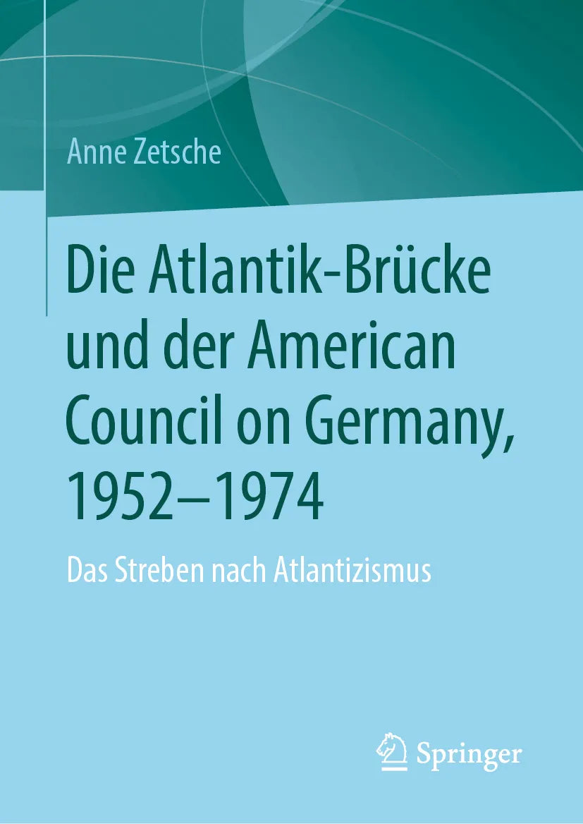 Cover: Die Atlantik-Brücke und der American Council on Germany, 1952–1974 (E-Book) von Anne Zetsche