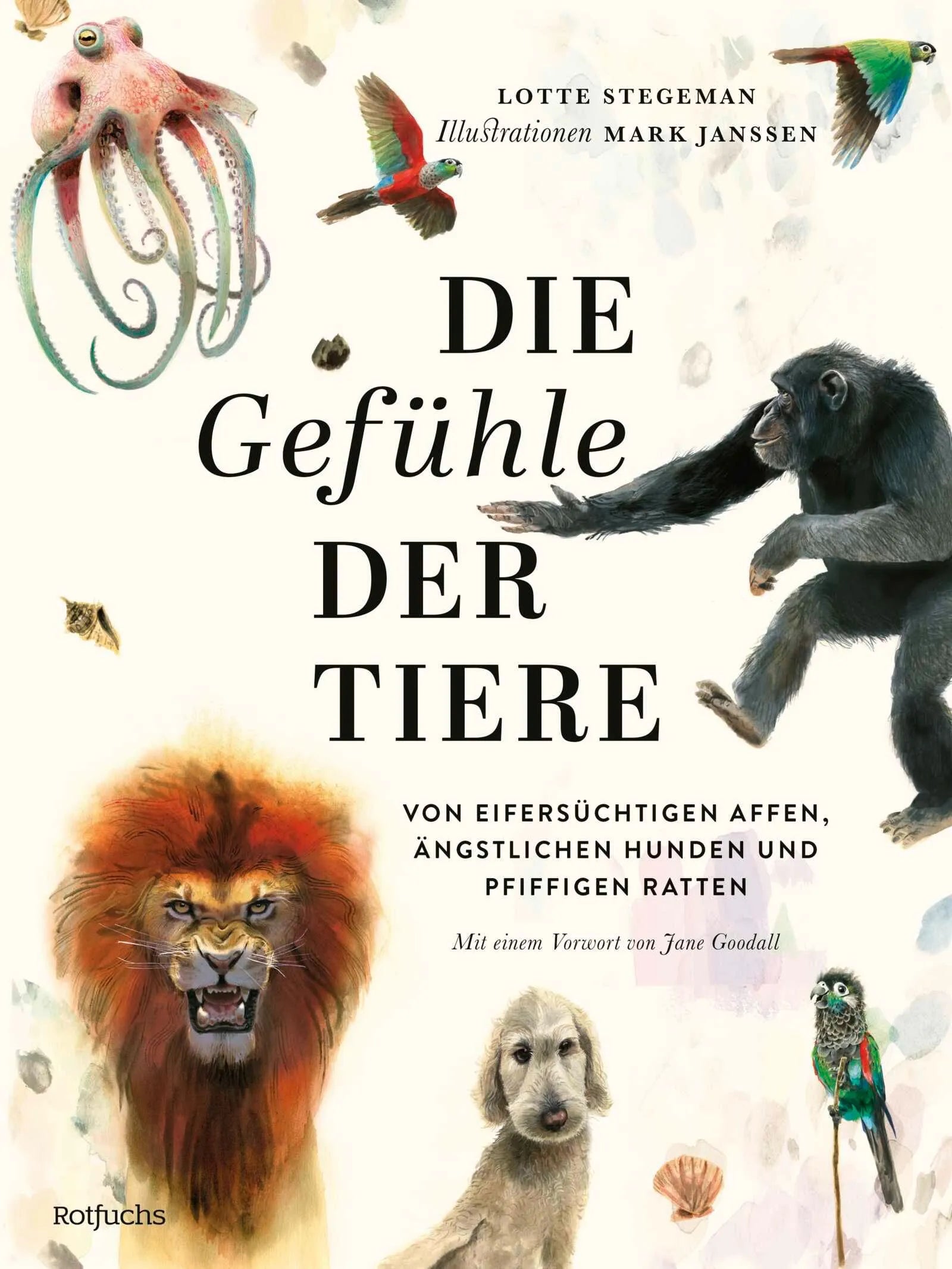 Cover: Die Gefühle der Tiere: Von eifersüchtigen Affen, ängstlichen Hunden und pfiffigen Ratten (Hardcover) von Lotte Stegeman