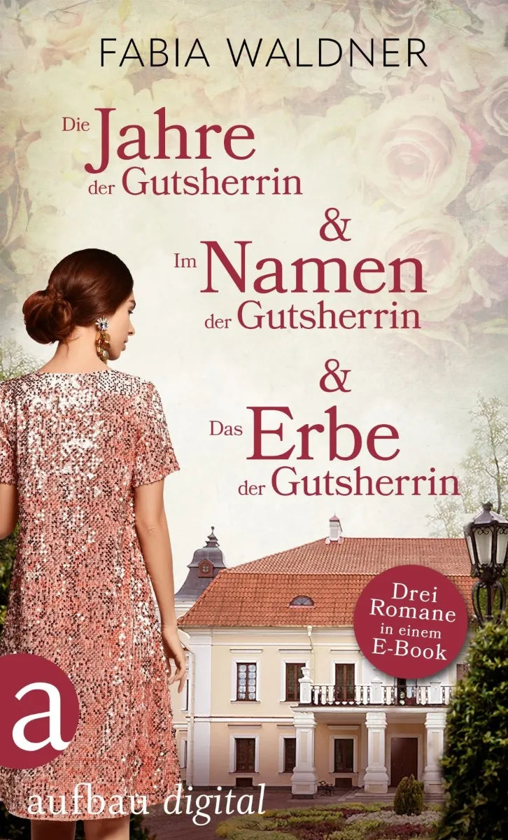Cover: Die Jahre der Gutsherrin & Im Namen der Gutsherrin & Das Erbe der Gutsherrin (E-Book) von Fabia Waldner