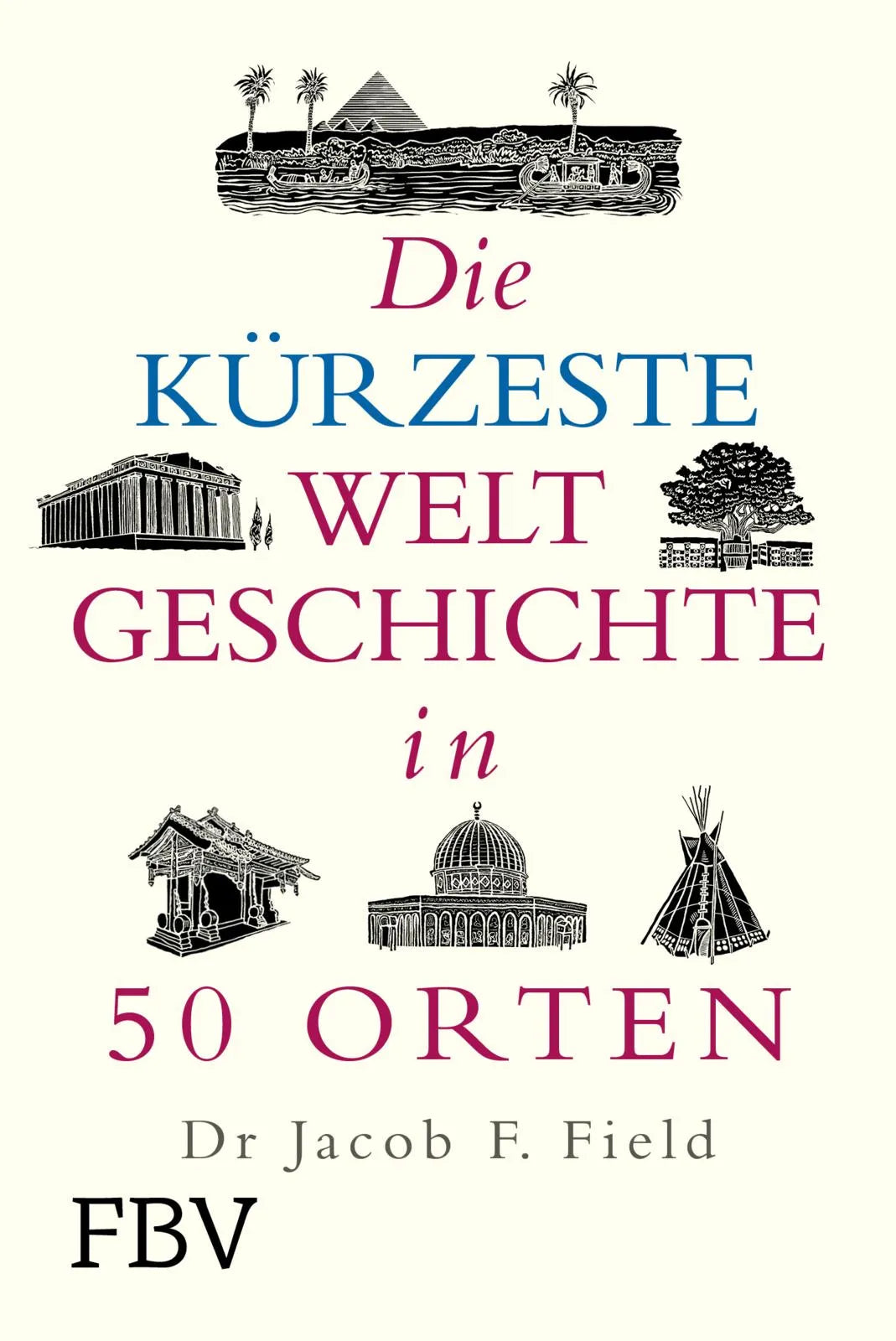 Buchcover von 'Die kürzeste Weltgeschichte in 50 Orten' - Gebundene Ausgabe von Jakob F. Field