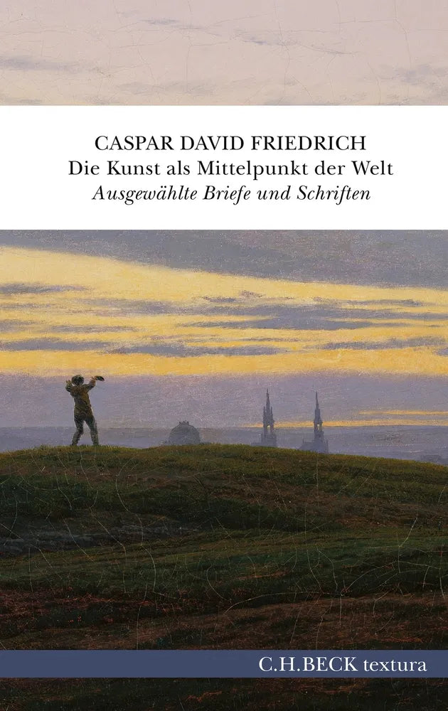 Cover: Die Kunst als Mittelpunkt der Welt (E-Book) von Caspar David Friedrich