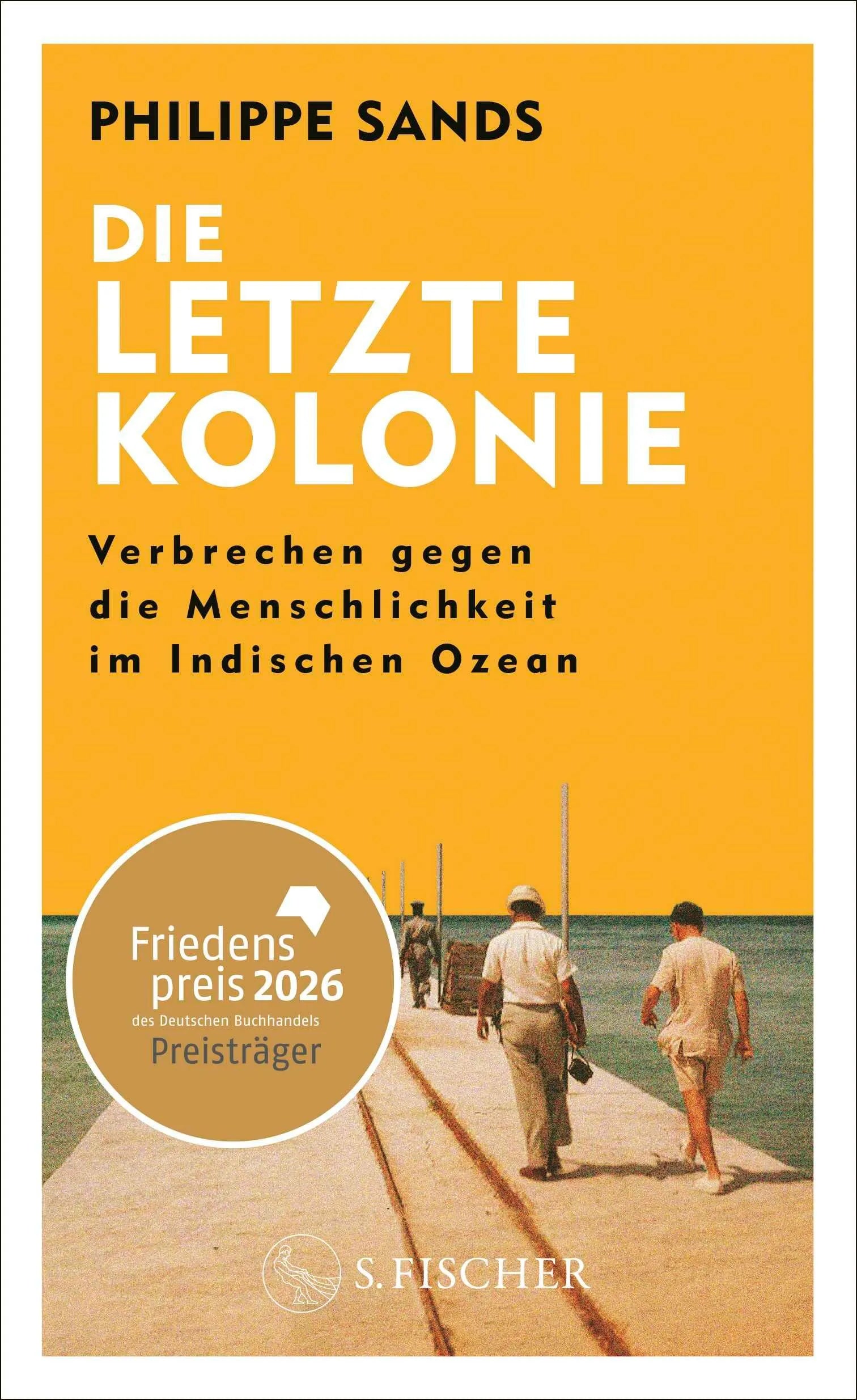 Cover: Die letzte Kolonie – Verbrechen gegen die Menschlichkeit im Indischen Ozean (Hardcover) von Philippe Sands