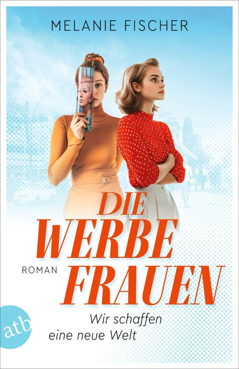 Cover: Die Werbefrauen - Wir schaffen eine neue Welt (E-Book) von Melanie Fischer
