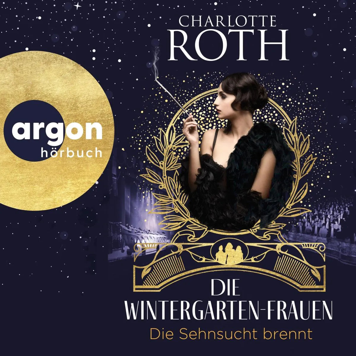Cover: Die Wintergarten-Frauen. Die Sehnsucht brennt (Hörbuch Download) von Charlotte Roth