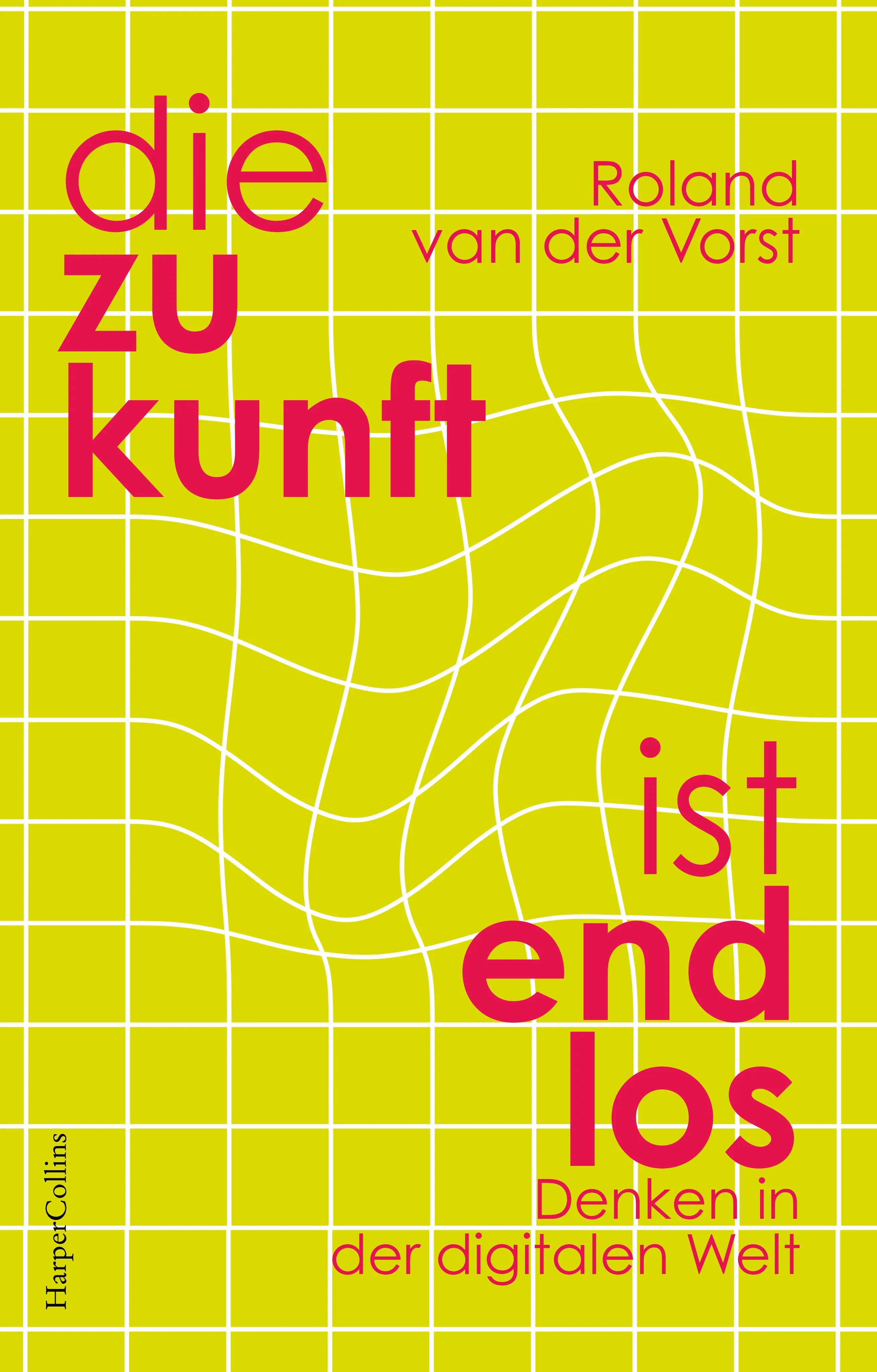 Buchcover von 'Die Zukunft ist endlos. Denken in der digitalen Welt' - Gebundene Ausgabe von Roland van der Vorst