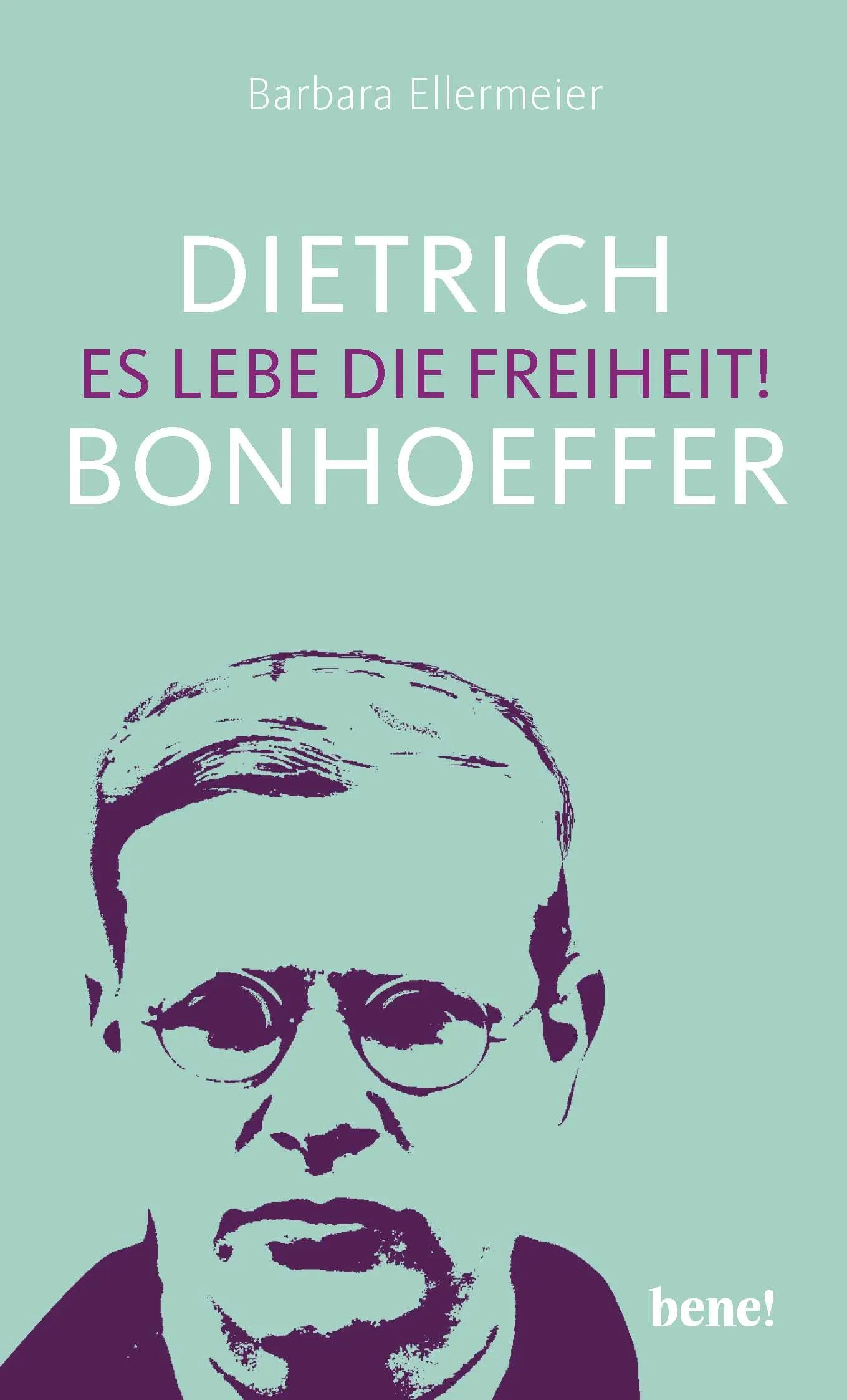 Buchcover von 'Dietrich Bonhoeffer – Es lebe die Freiheit!' - Gebundene Ausgabe von Barbara Ellermeier