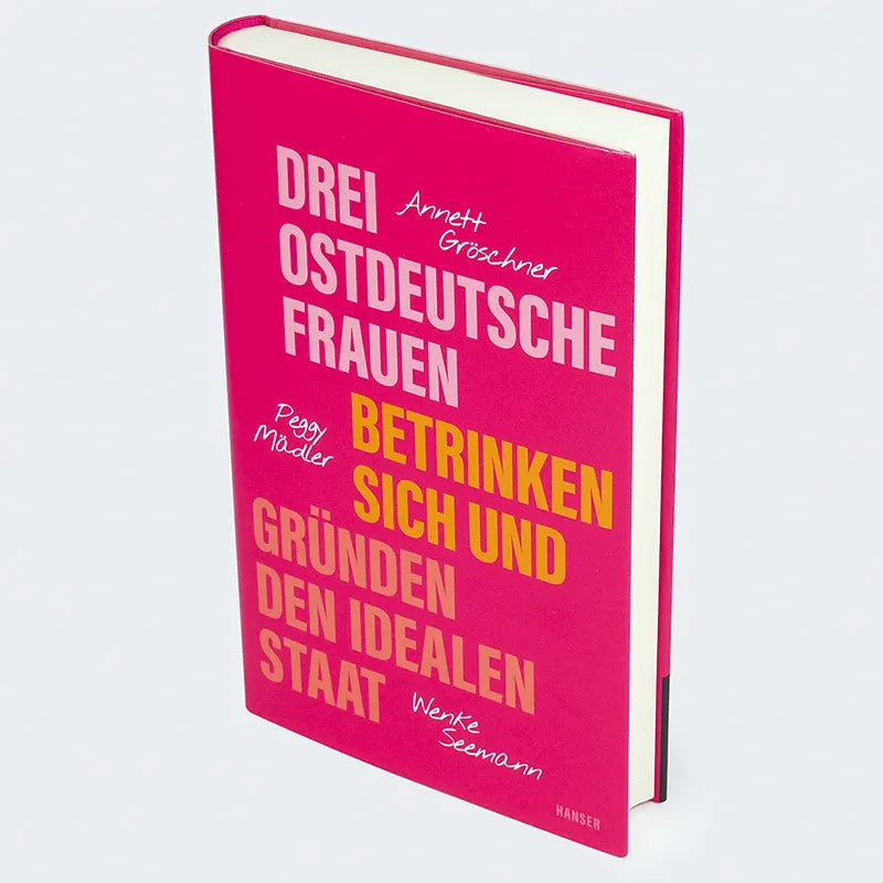 Annett Gröschner - Drei ostdeutsche Frauen betrinken sich und gründen den idealen Staat