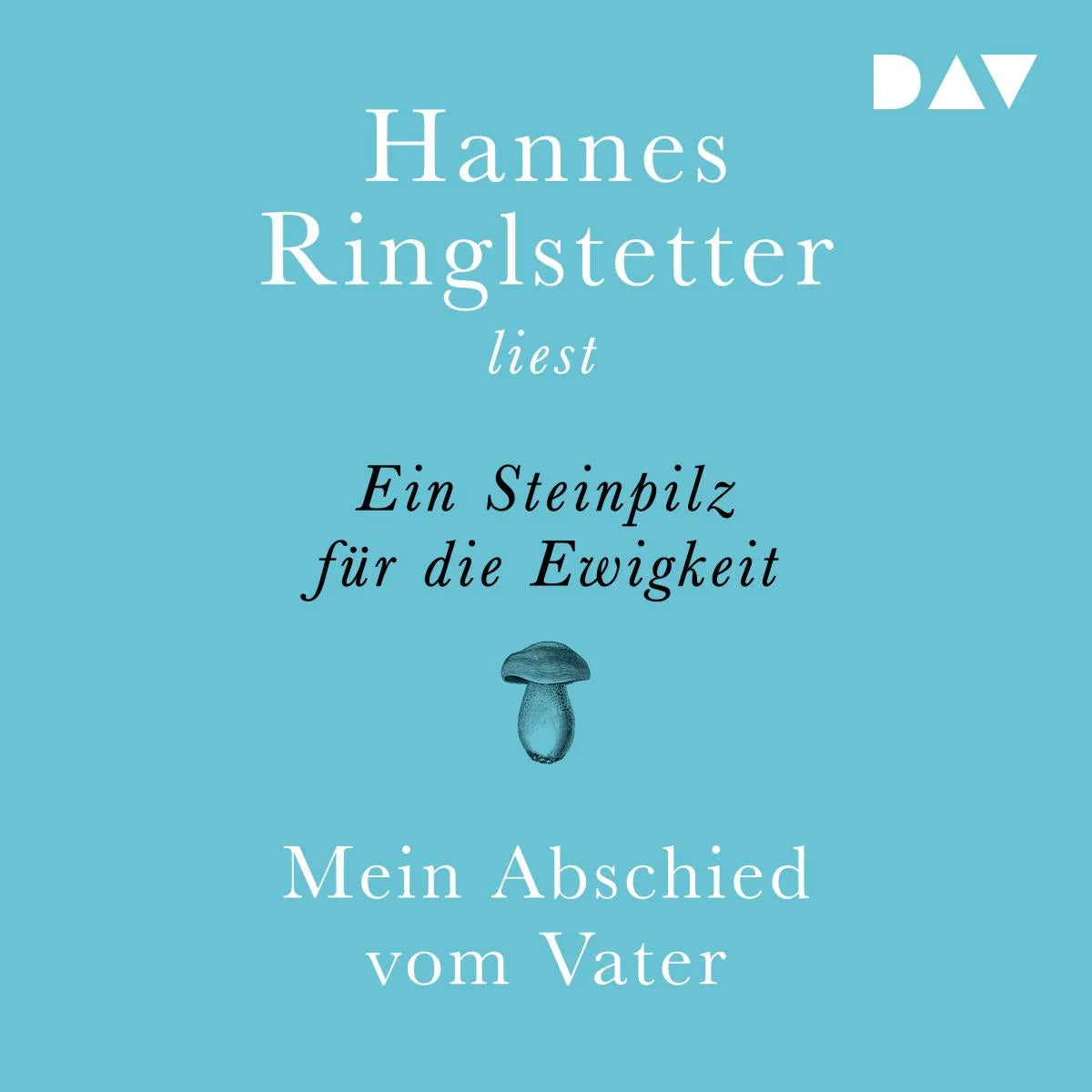 Cover: Ein Steinpilz für die Ewigkeit. Mein Abschied vom Vater (Hörbuch Download) von Hannes Ringlstetter