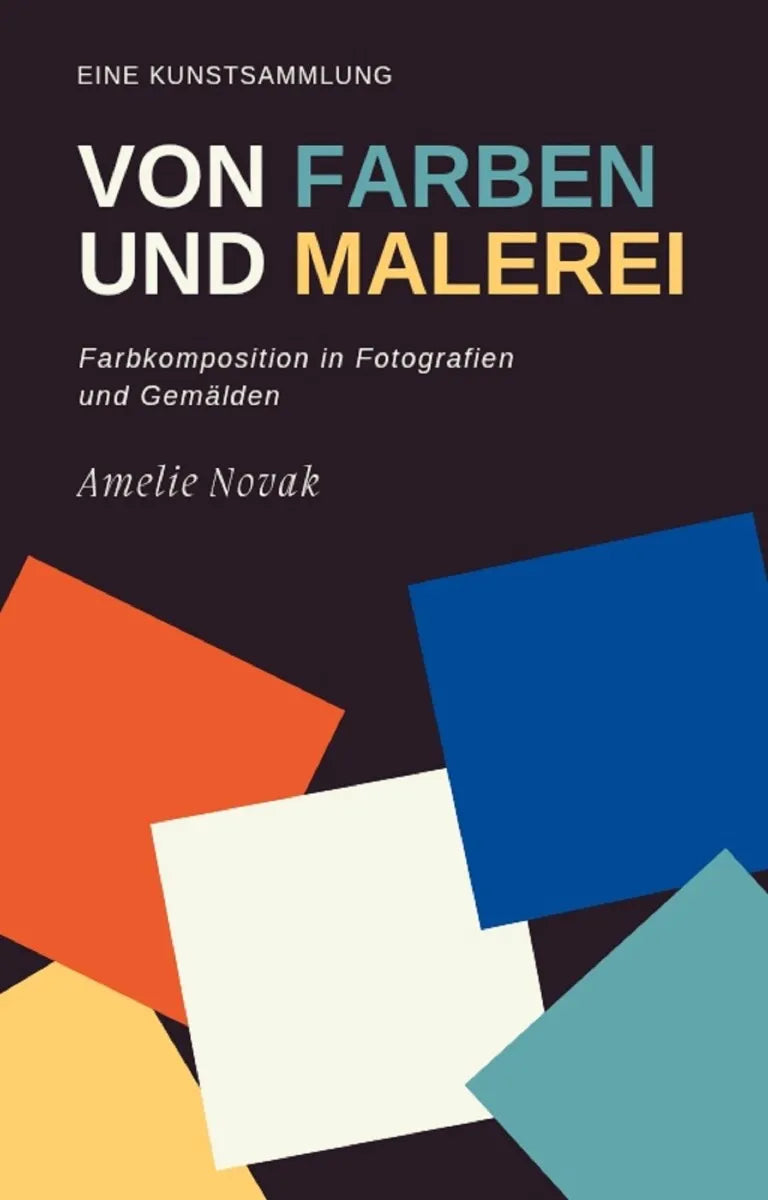 Cover: Eine Kunstsammlung von FARBEN und MALEREI (E-Book) von Amelie Novak