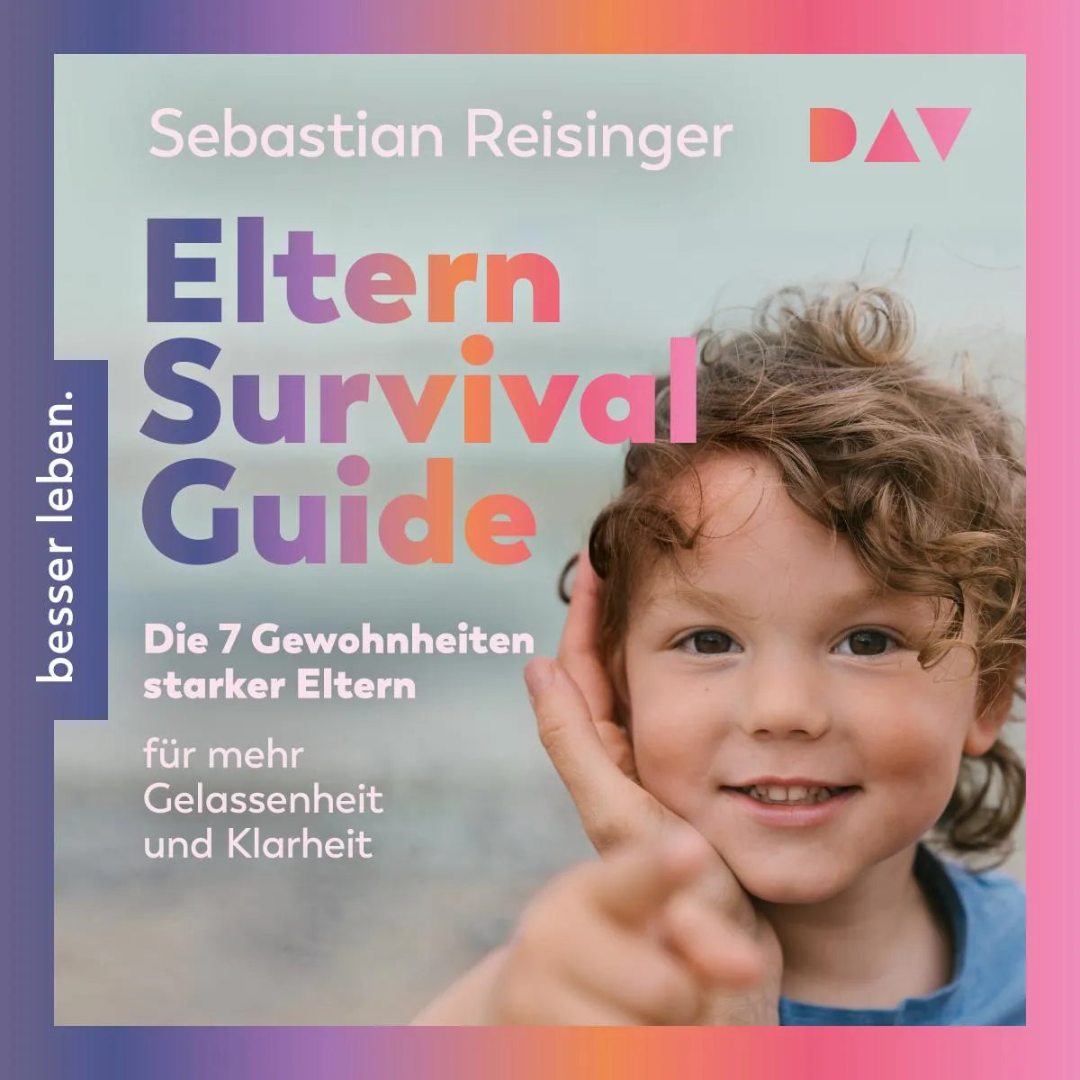 Cover: Eltern Survival Guide. Die 7 Gewohnheiten starker Eltern für mehr Gelassenheit und Klarheit (Hörbuch Download) von Sebastian Reisinger