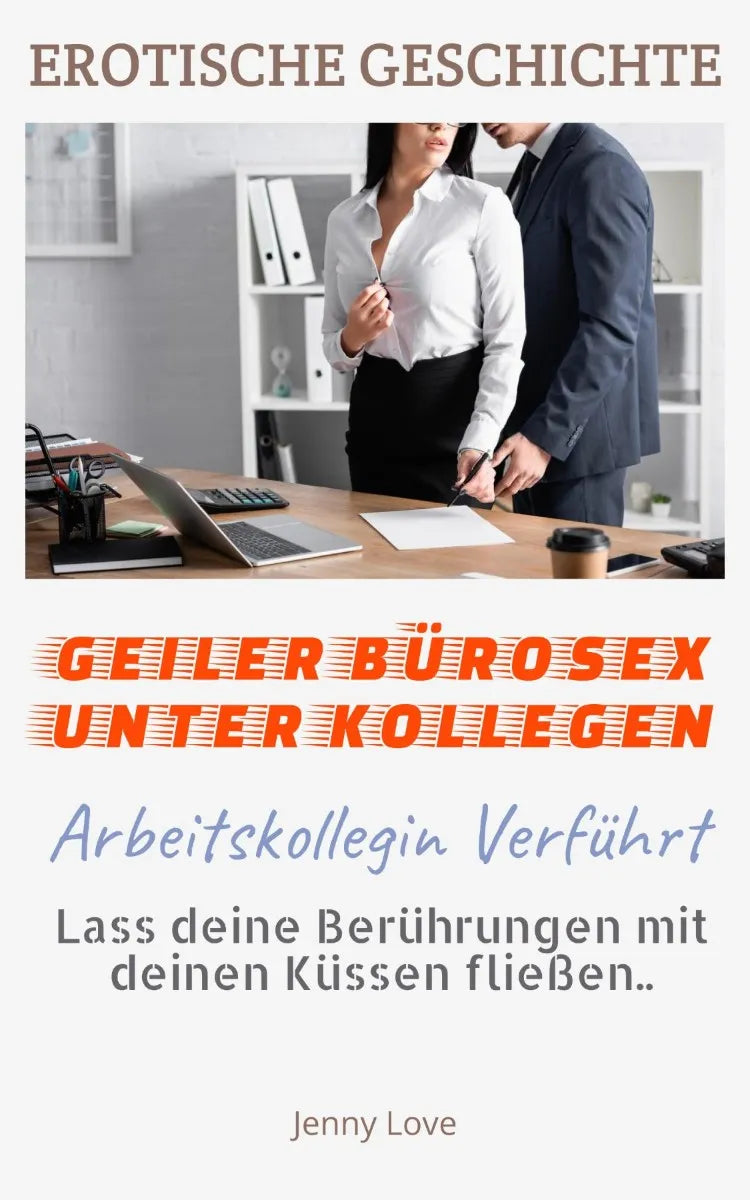 Cover: EROTISCHE GESCHICHTE | Geiler Bürosex unter Kollegen | Lass deine Berührungen mit deinen Küssen fließen.. (E-Book) von Jenny Love