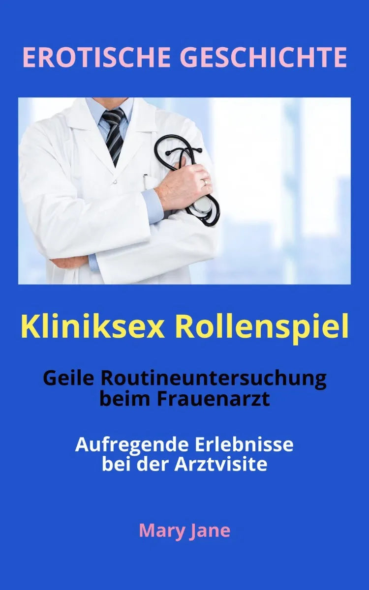 Cover: EROTISCHE GESCHICHTE Kliniksex Rollenspiel | Geile Routineuntersuchung beim Frauenarzt | Aufregende Erlebnisse bei der Arztvisite (E-Book) von Mary Jane