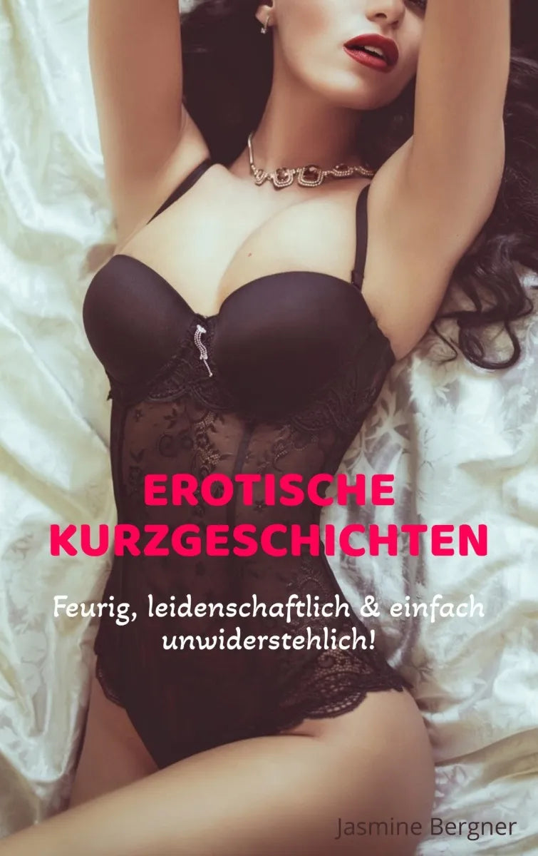 Cover: EROTISCHE KURZGESCHICHTEN | Feurig, leidenschaftlich und einfach unwiderstehlich! (E-Book) von Jasmine Bergner
