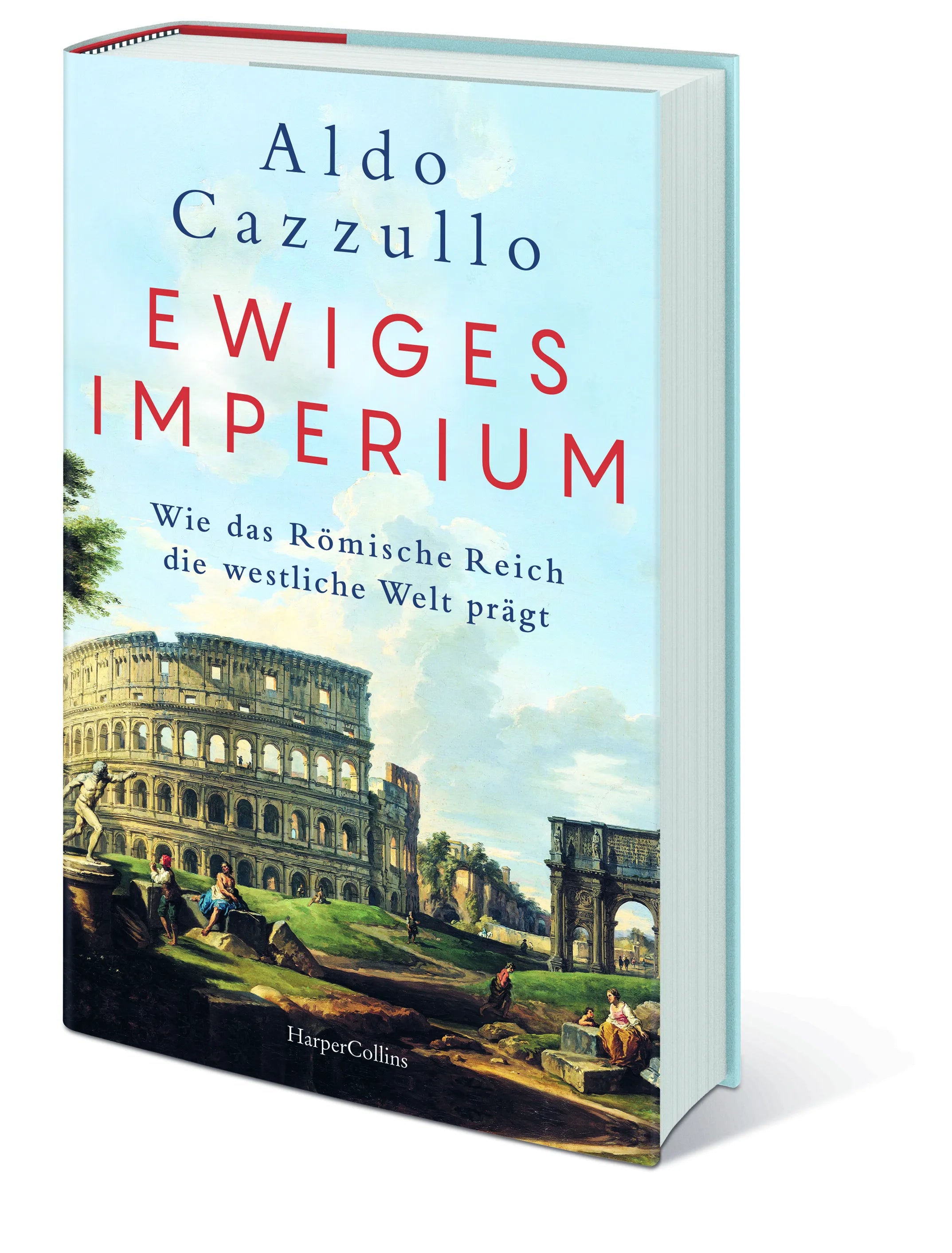 Aldo Cazzullo - Ewiges Imperium. Wie das Römische Reich die westliche Welt prägt