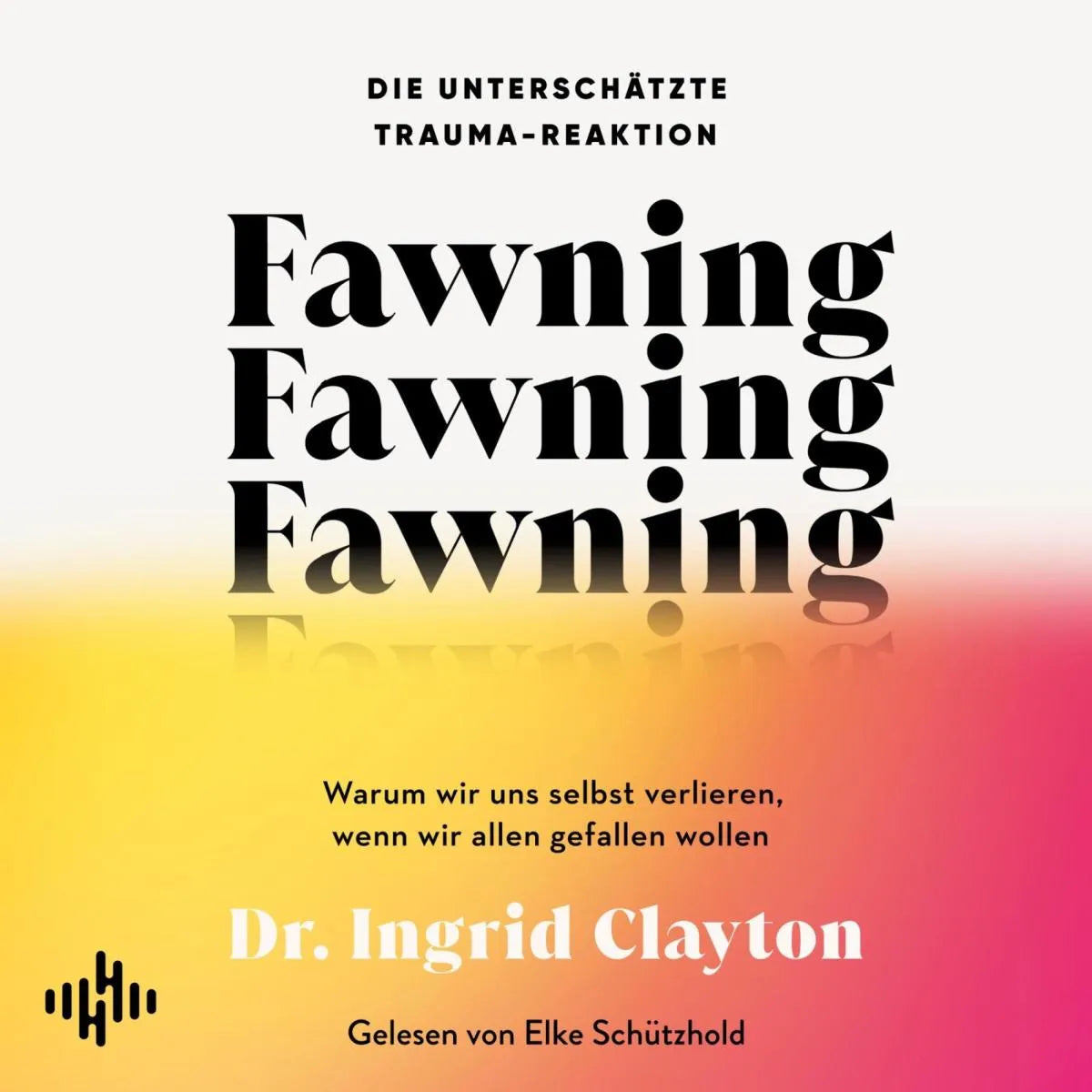 Cover: Fawning - die unterschätzte Trauma-Reaktion (Hörbuch Download) von Ingrid Clayton