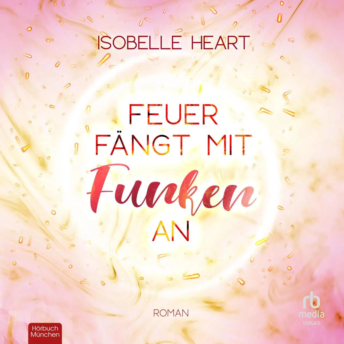 Cover: Feuer fängt mit Funken an (Hörbuch Download) von Isobelle Heart