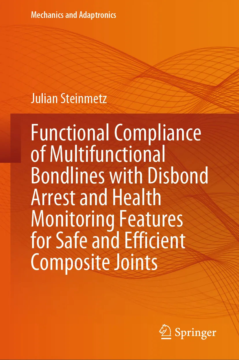 Cover: Functional Compliance of Multifunctional Bondlines with Disbond Arrest and Health Monitoring Features for Safe and Efficient Composite Joints (E-Book) von Julian Steinmetz