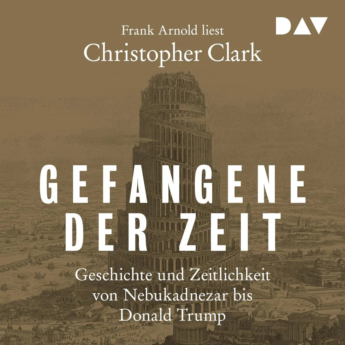 Cover: Gefangene der Zeit: Geschichte und Zeitlichkeit von Nebukadnezar bis Donald Trump (Hörbuch Download) von Christopher Clark