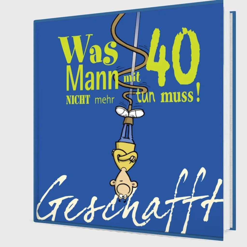Produktansicht: Geschafft: Was Mann mit 40 nicht mehr tun muss! (Gebundene Ausgabe)