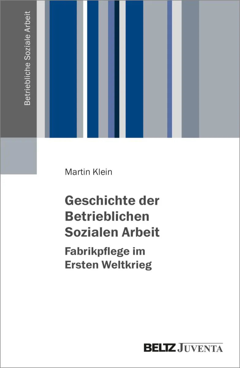 Cover: Geschichte der Betrieblichen Sozialen Arbeit - Fabrikpflege im Ersten Weltkrieg (E-Book) von Martin Klein
