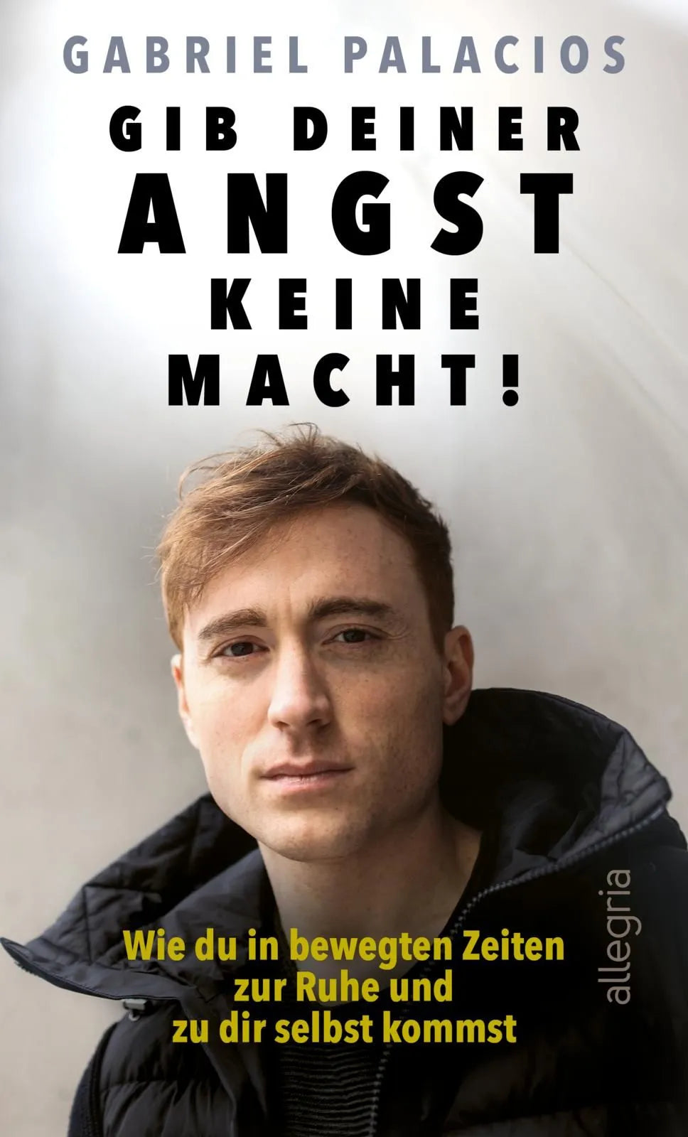 Cover: Gib deiner Angst keine Macht! (Hardcover) von Gabriel Palacios
