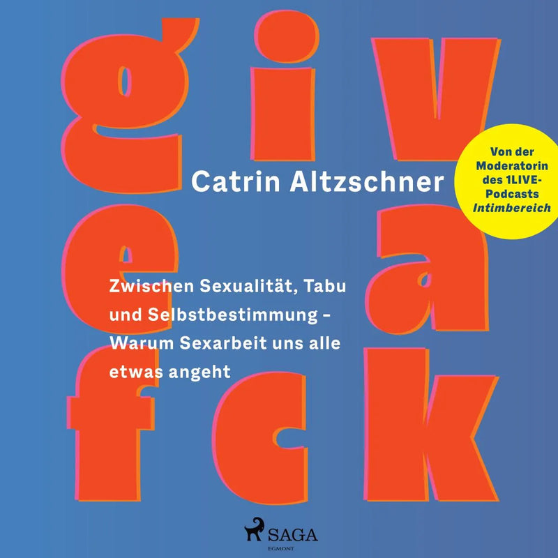 Give a fck: Zwischen Sexualität, Tabu und Selbstbestimmung - Warum Sexarbeit uns alle etwas angeht