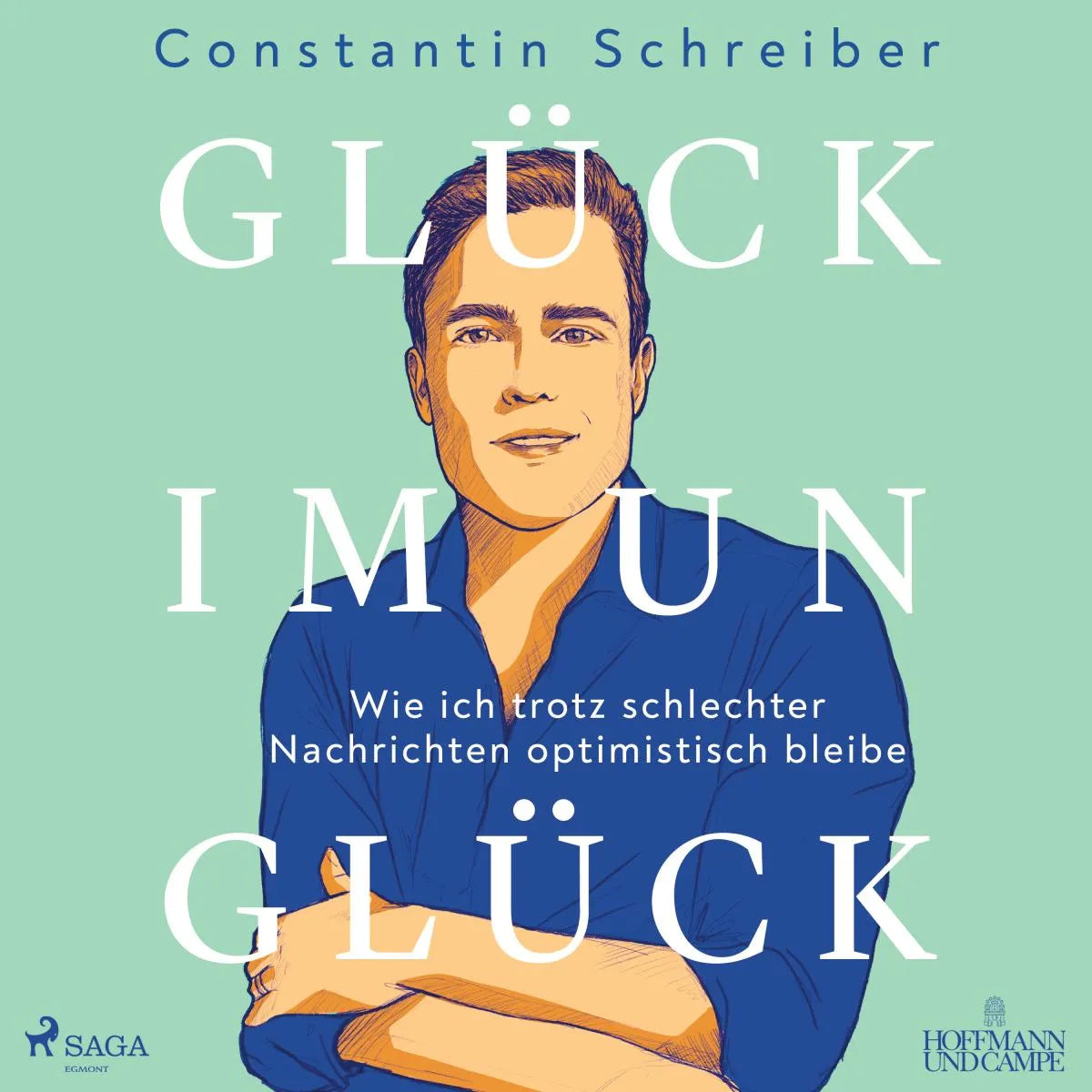 Cover: Glück im Unglück: Wie ich trotz schlechter Nachrichten optimistisch bleibe (Hörbuch Download) von Constantin Schreiber